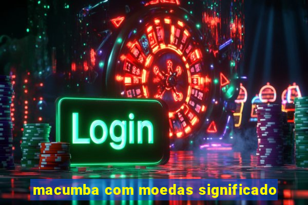 macumba com moedas significado